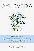 Ayurveda: A Complete Guide To Self Healing, Vibrant Health & Understanding The Science Behind Ayurveda (Ayurveda For Beginners With Recipes) Ayurveda: A Complete Guide To Self Healing, Vibrant Health & Understanding The Science Behind Ayurveda (Ayurveda For Beginners With Recipes)