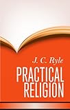 Practical religion : being plain papers on the daily duties, experience, dangers, and privileges of professing Christians