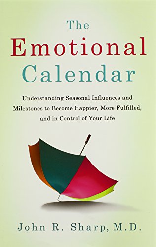 the emotional calendar understanding seasonal influences and milestones to become happier more fulfilled and