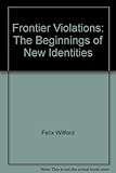 Frontier violations : the beginnings of new identities