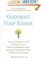 Outsmart Your Genes: How Understanding Your DNA Will Empower You to Protect Yourself Against Cancer,Alzheimer's, Heart Disease, Obesity, and Many Other Conditions