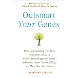 Outsmart Your Genes: How Understanding Your DNA Will Empower You to Protect Yourself Against Cancer,Alzheimer's, Heart Disease, Obesity, and Many Other Conditions ~ Brandon Colby