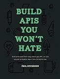 Build APIs You Won't Hate: Everyone and their dog wants an API, so you should probably learn how to build them