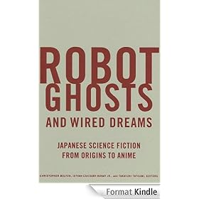 Robot Ghosts and Wired Dreams: Japanese Science Fiction from Origins to Anime