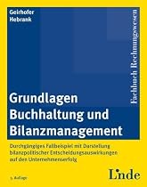 Grundlagen Buchhaltung und Bilanzmanagement: Durchgängiges Fallbeispiel mit Darstellung bilanzpolitischer Entscheidungsauswirkungen auf den Unternehmenserfolg