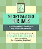 The Dont Sweat Guide for Dads: Stopping Stress from Getting in the Way of What Really Matters (Dont Sweat Guides)