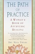 The Path of Practice: A Woman's Book of Ayurvedic Healing