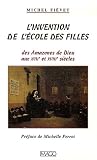 L'invention de l'�cole des filles : Des Amazones de Dieu aux XVIIe et XVIIIe si�cles