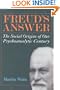 Freud's Answer: The Social Origins of Our Psychoanalytic Century