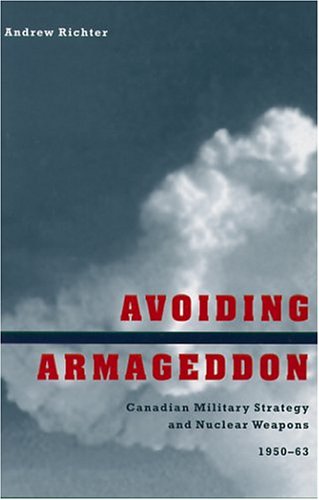 Avoiding Armageddon: Canadian Military Strategy and Nuclear Weapons, 1950-63