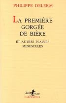 LA Premiere Gorgee De Biere Et Autres Plaisirs Minuscules (L'arpenteur) (French Edition)