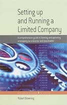 Setting Up and Running a Limited Company: A Comprehensive Guide to Forming and Operating a Company as a Director and Shareholder