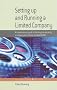 Setting Up and Running a Limited Company: A Comprehensive Guide to Forming and Operating a Company as a Director and Shareholder