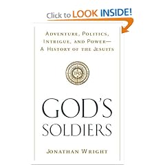 God's Soldiers: Adventure, Politics, Intrigue, and Power--A History of the Jesuits