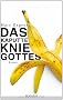 Das kaputte Knie Gottes: Roman