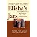 Elisha's Jars: Enjoying Abundance and Prosperity When Life Seems Limited