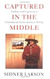 Captured In The Middle : Tradition And Experience In  Contemporary Native American Writing
