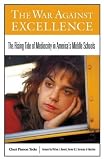 The War Against Excellence: The Rising Tide of Mediocrity in America s Middle Schools