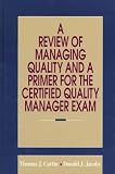 A Review of Managing Quality and a Primer for the Certified Quality Manager Exam