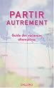 Partir autrement : Guide des vacances altenatives