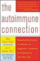 The Autoimmune Connection: Essential Information for Women on Diagnosis, Treatment, and Getting On With Your Life