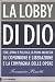 La lobby di Dio. Fede, affari e politica. La prima inchiesta su Comunione e Liberazione e la Compagnia delle opere