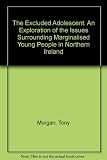 The excluded adolescent : an exploration of the issues surrounding marginalised young people in Northern Ireland