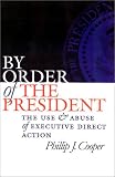 By Order of the President: The Use and Abuse of Executive Direct Action