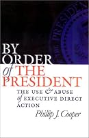 By Order of the President: The Use and Abuse of Executive Direct Action