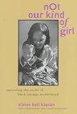 Not Our Kind of Girl: Unravelling the Myths of Black Teenage Motherhood