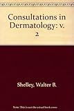 Consultations in dermatology with Walter B. Shelley. 2