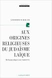 Aux origines religieuses du judaisme laique. De la mystique aux lumieres