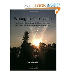 Writing for Publication--A Step-by-Step Guide to Making Money by Writing for Newspapers and Magazines