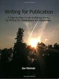 Writing for Publication--A Step-by-Step Guide to Making Money by Writing for Newspapers and Magazines