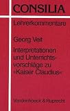 Interpretationen und Unterrichtsvorschl&auml;ge zu ' Kaiser Claudius' - Georg Veit