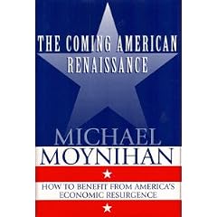 The COMING AMERICAN RENAISSANCE: How to Benefit from America's Economic Resurgence: Michael Moynihan