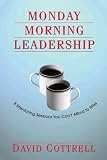 Monday Morning Leadership: 8 Mentoring Sessions You Can't Afford to Miss Monday Morning Leadership: 8 Mentoring Sessions You Can't Afford to Miss