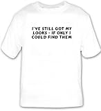 I`ve still got my looks - if only I could find them T-shirt Large White