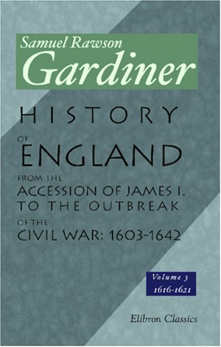 History of England from the Accession of James I. to the Outbreak of the Civil War: 1603-1642: Volume 3: 1616-1621