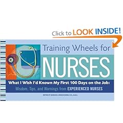 Training Wheels for Nurses: What I Wish I Had Known My First 100 Days on the Job: Wisdom, Tips, and Warnings from Experienced Nurses