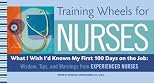 Training Wheels for Nurses: What I Wish I Had Known My First 100 Days on the Job: Wisdom, Tips, and Warnings from Experienced Nurses (Training Wheels)