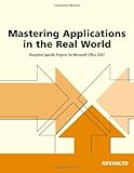 Mastering applications in the real world : discipline-specific projects for Microsoft Office 2007 : advanced