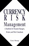 Currency Risk Management: A Handbook for Financial Managers, Brokers, and Their Consultants