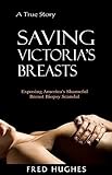 Saving Victoria's Breast: Exposing America's Shameful Breast Biopsy Scandal
