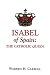 Isabel Of Spain: Catholic Queen