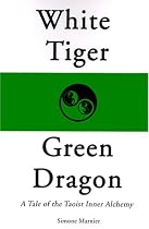 White Tiger, Green Dragon: A Tale of the Taoist Inner Alchemy