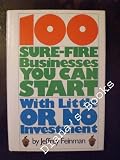 100 sure-fire businesses you can start with little or no investment: The opportunity guide to starting part-time businesses and building financial independence