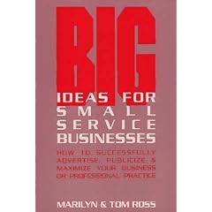Big Ideas for Small Service Businesses: How to Successfully Advertise, Publicize and Maximize Your Business or Professional Practice