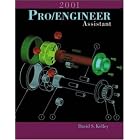 Pro Engineer 2001 Assistant by David S Kelley and David Kelley