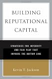 Building Reputational Capital: Strategies for Integrity and Fair Play that Improve the Bottom Line
